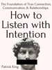 Book How to Listen with Intention: The Foundation of True Connection, Communication, and Relationships