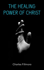 The Healing Power of Christ - Charles Fillmore