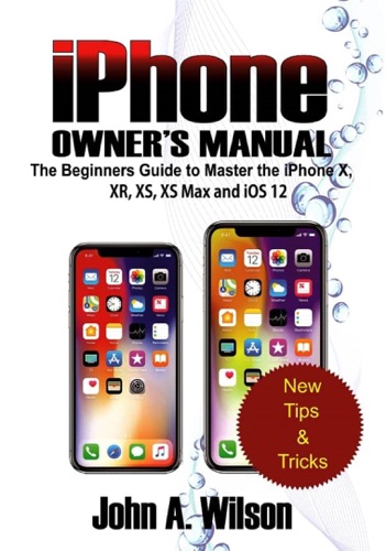 iPhone Owner's Manual: The Beginners Guide To Master iPhone X, XR, XS, XS Max And iOS 12