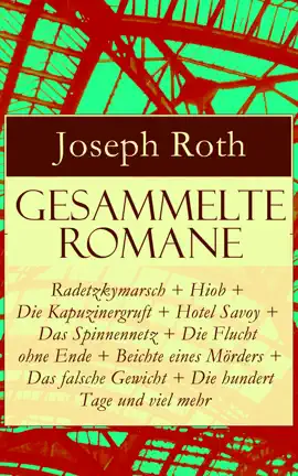 Read: Gesammelte Romane: Radetzkymarsch + Hiob + Die Kapuzinergruft + Hotel Savoy + Das Spinnennetz + Die Flucht ohne Ende + Beichte eines Mörders + Das falsche Gewicht + Die hundert Tage und viel mehr Book