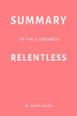Summary of Tim S. Grover’s Relentless by Swift Reads