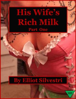 His Wife's Rich Milk (Part One) by Elliot Silvestri