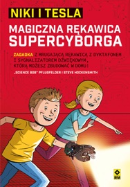 Niki i Tesla. Magiczna rękawica supercyborga - Irmina Wala-Pęgierska, Justyna Mrowiec, Grażyna Jędrzejec, Marcin Fabijański, Agnieszka Trzebska-Cwalina, Michał Zacharzewski, Tomasz Zajbt, Science Bob Pflugfelder, Steve Hockensmith, Scott Garrett & Dorota Wojciechowska