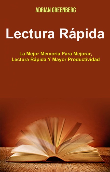 Lectura Rápida: La Mejor Memoria Para Mejorar, Lectura Rápida Y Mayor Productividad