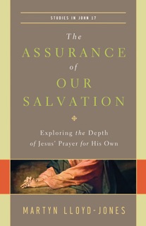 The Assurance of Our Salvation (Studies in John 17) by Martyn Lloyd-Jones