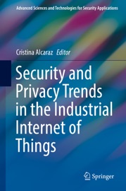 Security and Privacy Trends in the Industrial Internet of Things - Cristina Alcaraz