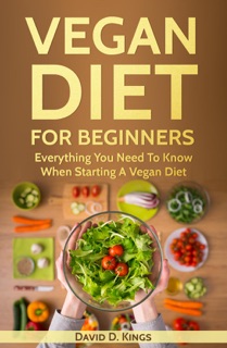 Vegan Diet For Beginners by David D. Kings