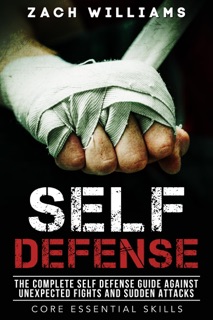 Self Defense: The Complete Self Defense Guide Against Unexpected Fights and Sudden Attacks by Zach Williams