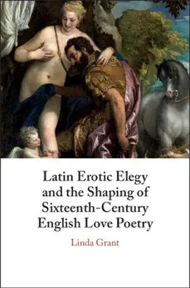 Read: Latin Erotic Elegy and the Shaping of Sixteenth-Century English Love Poetry Book
