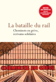 La bataille du rail - Cheminots en grève, écrivains solidaires - Patrick Bard, Agnès Bihl, Laurent Binet, Genevieve Brisac, Bernard Chambaz, Didier Daeninckx, Abdelkader Djemaï, Bruno Doucey, Murielle Szac, Annie Ernaux, Pascale Fautrier, Patrick Fort, Valentine Goby, Carole Trébor, Nedim Gürsel, Hédi Kaddour, Leslie Kaplan, Jean-Marie LACLAVETINE, Lola Lafon, Hervé Le Corre, Sandra Lucbert, Roger Martin, Guillaume Meurice, Gérard Mordillat, François Morel, Grégoire Polet, Jean-Bernard Pouy, Patrick Raynal, Alix Saint-andre, Danièle Sallenave, Jean-marc Salmon, Alain Serres, Shumona Sinha & Philippe Videlier