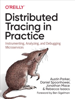 Distributed Tracing in Practice by Austin Parker, Daniel Spoonhower, Jonathan Mace, Ben Sigelman & Rebecca Isaacs