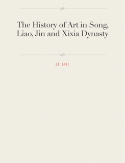 The History of Art in Song, Liao, Jin and Xixia Dynasty by Li Shi