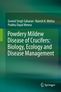 Powdery Mildew Disease of Crucifers: Biology, Ecology and Disease Management by Govind Singh Saharan, Naresh K. Mehta & Prabhu Dayal Meena