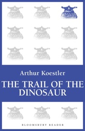 The Trail of the Dinosaur - Arthur Koestler