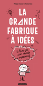 La Grande Fabrique à idées - Le livre-jeu pour devenir supercréatif - Philippe Brasseur