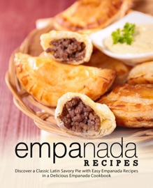 Empanada Recipes: Discover a Classic Latin Savory Pie with Easy Empanada Recipes in a Delicious Empanada Cookbook - BookSumo Press