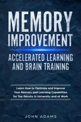 Read: Book Memory Improvement, Accelerated Learning and Brain Training: Learn How to Optimize and Improve Your Memory and Learning Capabilities for Top Results in University and at Work