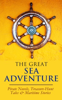 THE GREAT SEA ADVENTURE - Pirate Novels, Treasure-Hunt Tales & Maritime Stories by Herman Melville, R. L. Stevenson, Daniel Defoe, Tobias Smollett, Walter Scott, Frederick Marryat, Edgar Allan Poe, James Fenimore Cooper, Thomas Mayne Reid, Victor Hugo, R. M. Ballantyne, Jules Verne, Jack London, L. Frank Baum, Randall Parrish, Charles Boardman Hawes, Joseph Conrad, Rudyard Kipling, Ralph Henry Barbour, Rafael Sabatini, Jeffery Farnol & Henry De Vere Stacpoole