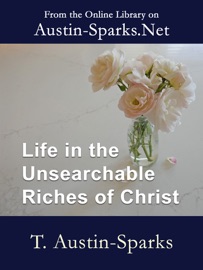Life in the Unsearchable Riches of Christ - Theodore Austin-Sparks