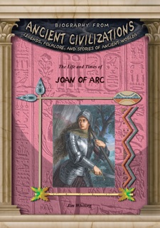 The Life and Times of Joan of Arc by Jim Whiting