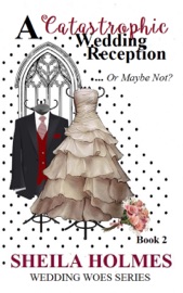 A Catastrophic Wedding Reception... Or Maybe Not? - Sheila Holmes