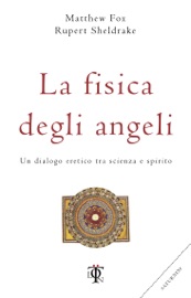 La fisica degli angeli - Matthew Fox & Rupert Sheldrake