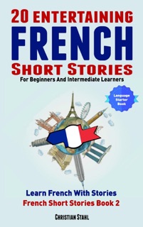 20 Entertaining French Short Stories For Beginners and Intermediate Learners  Learn French With Stories by Christian Stahl