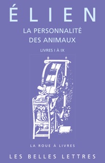 La Personnalité des animaux. Tome I: Livres I à IX by Elien