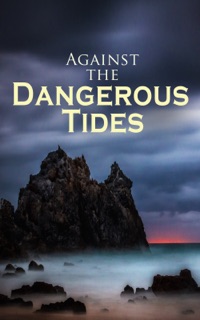 Against the Dangerous Tides by James Fenimore Cooper, Jack London, Herman Melville, R. L. Stevenson, Daniel Defoe, Tobias Smollett, Walter Scott, Frederick Marryat, Edgar Allan Poe, Thomas Mayne Reid, Victor Hugo, R. M. Ballantyne, Jules Verne, L. Frank Baum, Randall Parrish, Charles Boardman Hawes, Joseph Conrad, Rudyard Kipling, Ralph Henry Barbour, Rafael Sabatini, Jeffery Farnol & Henry De Vere Stacpoole