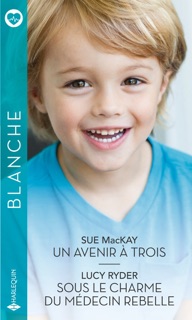 Un avenir à trois - Sous le charme du médecin rebelle by Sue MacKay & Lucy Ryder