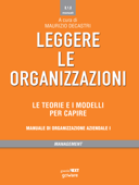 Leggere le organizzazioni. Le teorie e i modelli per capire. Manuale di organizzazione aziendale I - Maurizio Decastri