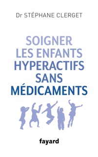 Soigner les enfants hyperactifs sans médicaments by Dr Stéphane Clerget