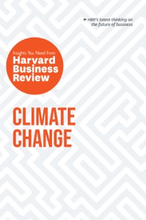 Climate Change: The Insights You Need from Harvard Business Review by Harvard Business Review, Andrew Winston, Andrew McAfee, Dante Disparte & Yvette Mucharraz y Cano
