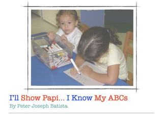 I'll Show Papi... I Know My ABCs by Peter Joseph Batista