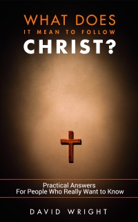 What Does it Mean to Follow Christ by David Wright