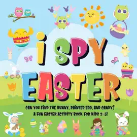 I Spy Easter: Can You Find the Bunny, Painted Egg, and Candy?  A Fun Easter Activity Book for Kids 2-5!