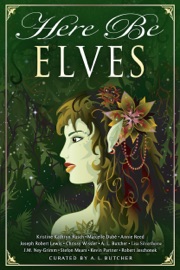 Here Be Elves - Kristine Kathryn Rusch, Annie Reed, Chrissy Wissler, Stefon Mears, Kevin Partner, A.L. Butcher, Marcelle Dubé, J.M. Ney-Grimm, Lisa Silverthorne, Robert Jeschonek & Joseph Robert Lewis