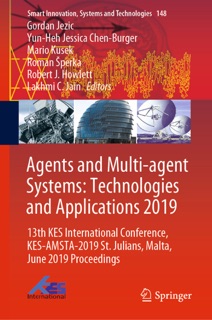 Agents and Multi-agent Systems: Technologies and Applications 2019 by Gordan Jezic, Yun-Heh Jessica Chen-Burger, Mario Kusek, Roman Šperka, Robert J. Howlett & Lakhmi C. Jain