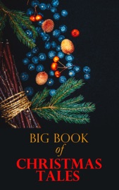 Big Book of Christmas Tales - Louisa May Alcott, Mark Twain, O. Henry, Hans Christian Andersen, Harriet Beecher Stowe, Selma Lagerlöf, Elizabeth Harrison, Beatrix Potter, Susan Coolidge, Anthony Trollope, George MacDonald, The Brothers Grimm, L. Frank Baum, Fyodor Dostoyevsky, Leo Tolstoy, E. T. A. Hoffmann, Charles Dickens, L.M. Montgomery, Thomas Hardy, Kate Douglas Wiggin, Booker T. Washington, Anton Chekhov, Armando Palacio Valdés, Alphonse Daudet, Benito Pérez Galdós, Marcel Prévost, Edgar Wallace, Bjornstjerne Bjornson, Guy de Maupassant, Saki, Elizabeth Gaskell, Frances Hodgson Burnett & Arthur Conan Doyle