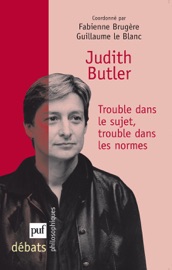 Judith Butler. Trouble dans le sujet, trouble dans les normes - Guillaume le Blanc & Fabienne Brugère