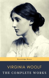 Virginia Woolf: The Complete Works - Virginia Woolf & Knowledge House