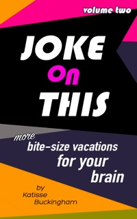 Joke On This Volume 2: More Bite Size Vacations for your Brain by Katisse Buckingham
