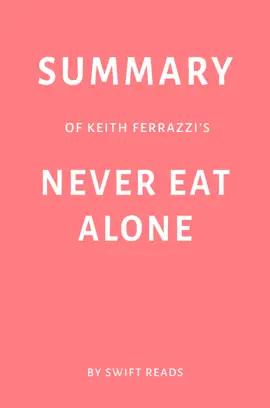 Summary of Keith Ferrazzi’s Never Eat Alone by Swift Reads