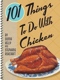 101 Things To Do With Chicken - Donna Kelly & Stephanie Ashcraft