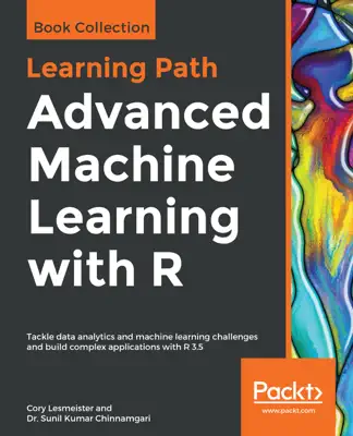Advanced Machine Learning with R by Cory Lesmeister & Dr. Sunil Kumar Chinnamgari book