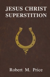 Jesus Christ Superstition - Robert M. Price
