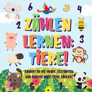 Zählen lernen: Tiere! Kannst du die Hunde, Elefanten und andere süße Tiere zählen? by Pamparam Kinderbücher