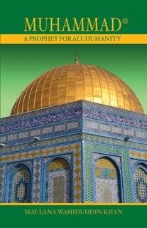 Muhammad: A Prophet for All Humanity by Maulana Wahiduddin Khan