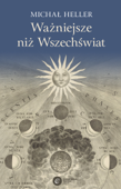 Ważniejsze niż Wszechświat - Michał Heller