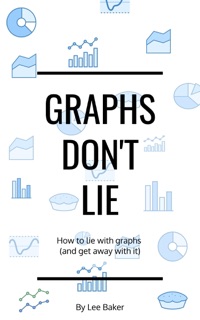 Graphs Don’t Lie by Lee Baker